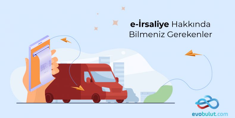 e-İrsaliye Zorunluluğu Hakkında Bilmeniz Gerekenler